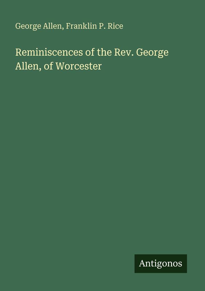 Reminiscences of the Rev. George Allen of Worcester