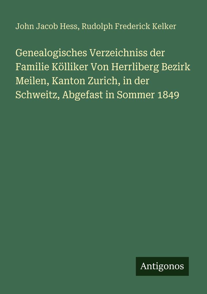 Genealogisches Verzeichniss der Familie Kölliker Von Herrliberg Bezirk Meilen Kanton Zurich in der Schweitz Abgefast in Sommer 1849