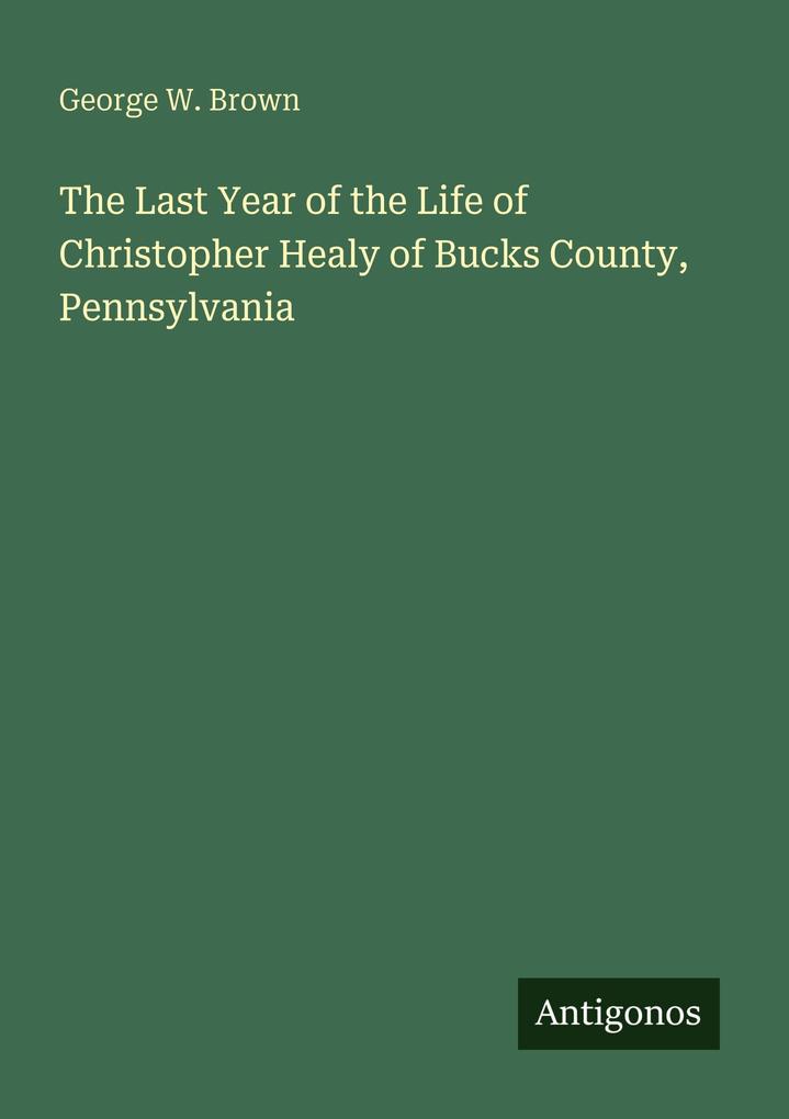 The Last Year of the Life of Christopher Healy of Bucks County Pennsylvania