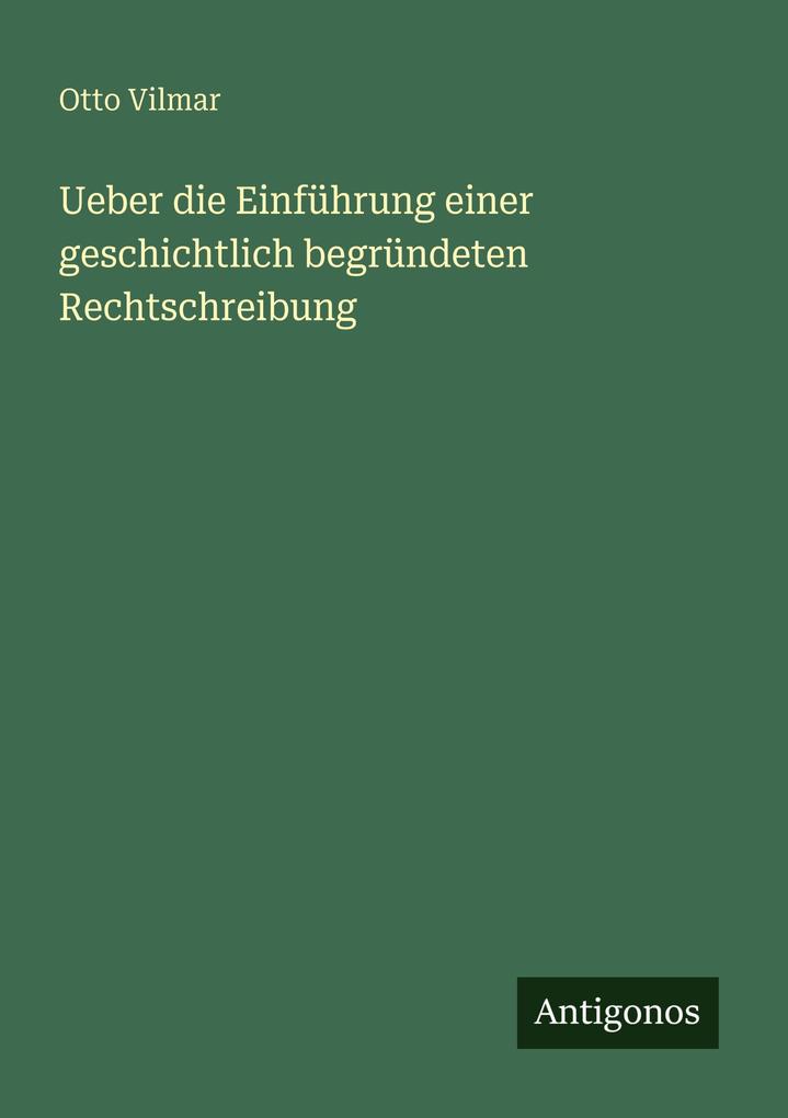 Ueber die Einführung einer geschichtlich begründeten Rechtschreibung