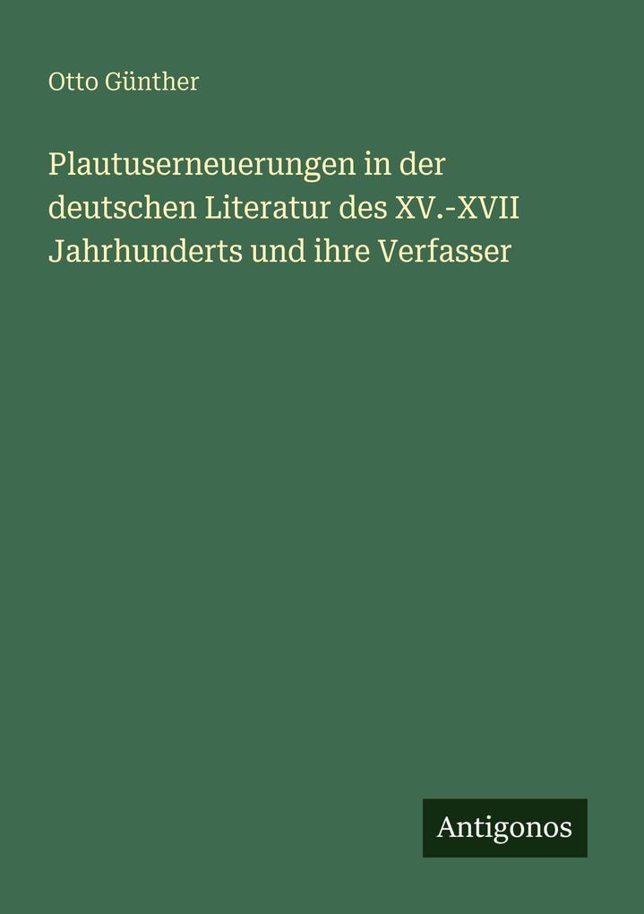 Plautuserneuerungen in der deutschen Literatur des XV.-XVII Jahrhunderts und ihre Verfasser