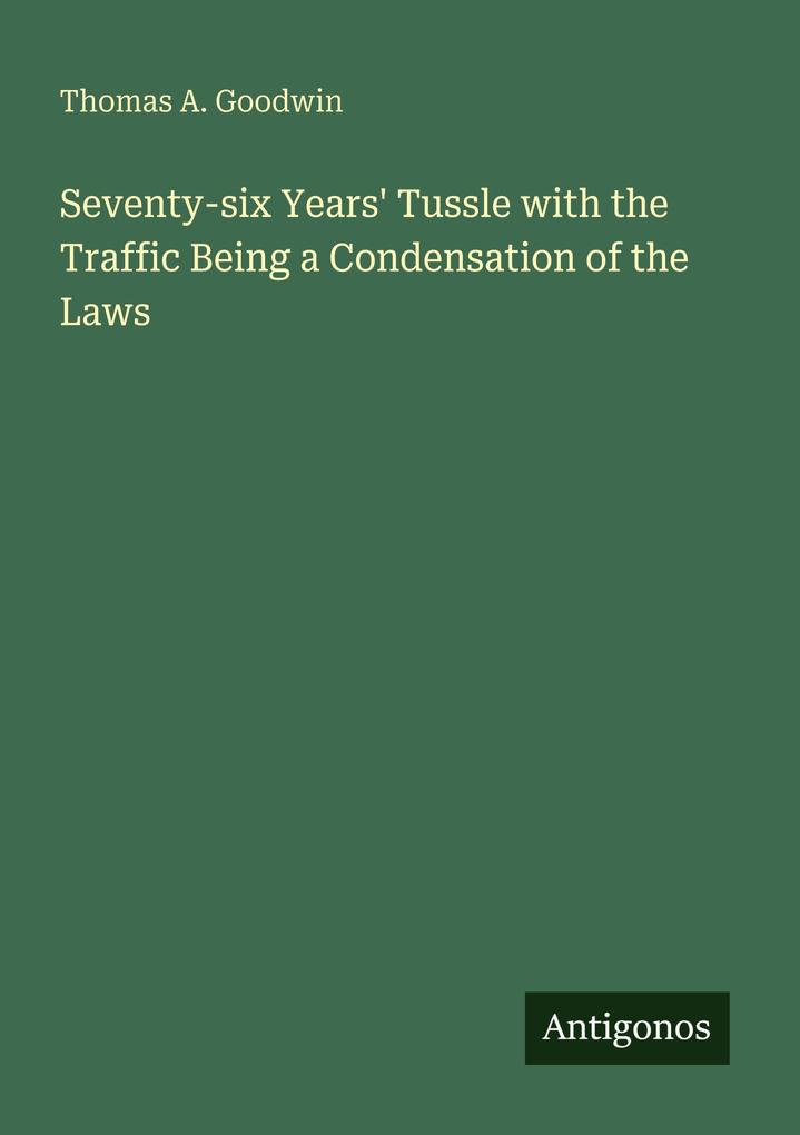 Seventy-six Years' Tussle with the Traffic Being a Condensation of the Laws