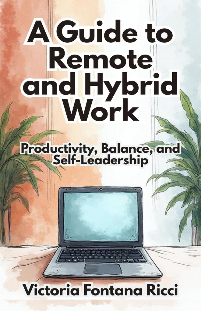 A Guide to Remote and Hybrid Work. Productivity Balance and Self-Leadership