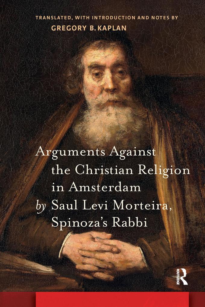 Arguments Against the Christian Religion in Amsterdam by Saul Levi Morteira Spinoza's Rabbi