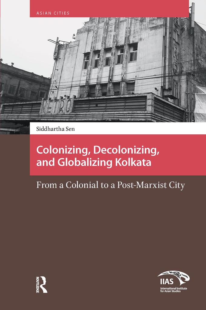 Colonizing Decolonizing and Globalizing Kolkata