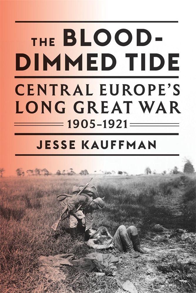 The Blood-Dimmed Tide: Central Europe's Long Great War 1905-1921