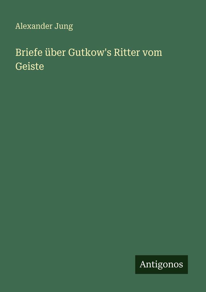 Briefe über Gutkow's Ritter vom Geiste