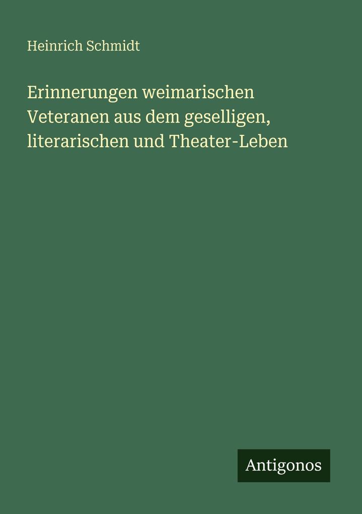 Erinnerungen weimarischen Veteranen aus dem geselligen literarischen und Theater-Leben