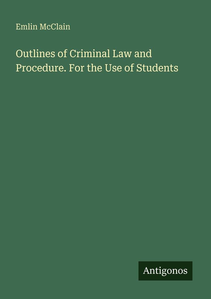 Outlines of Criminal Law and Procedure. For the Use of Students
