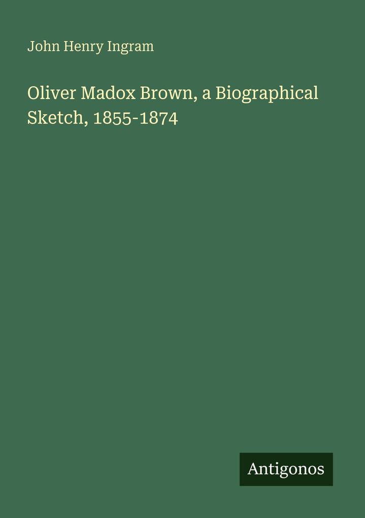 Oliver Madox Brown a Biographical Sketch 1855-1874