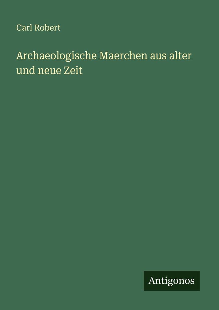 Archaeologische Maerchen aus alter und neue Zeit