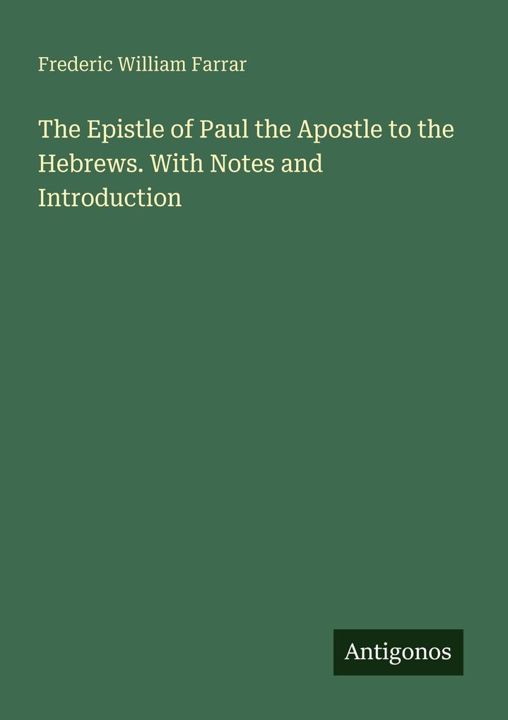 The Epistle of Paul the Apostle to the Hebrews. With Notes and Introduction