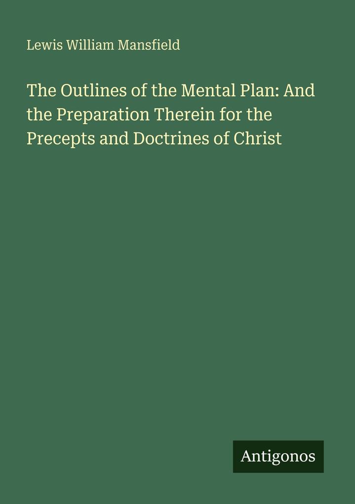 The Outlines of the Mental Plan: And the Preparation Therein for the Precepts and Doctrines of Christ