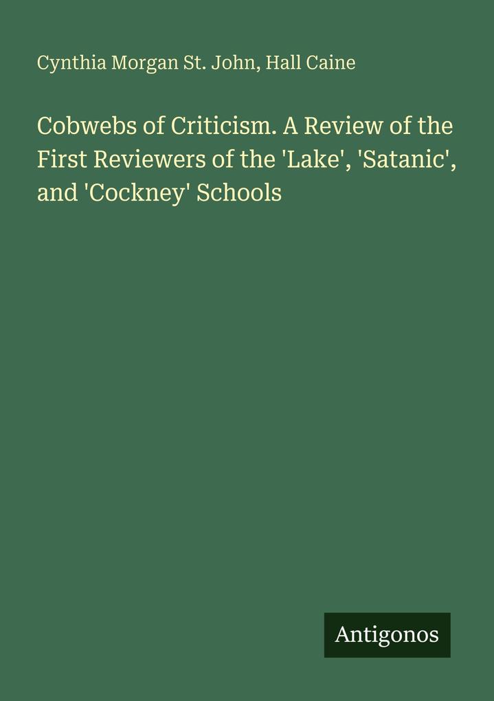 Cobwebs of Criticism. A Review of the First Reviewers of the 'Lake' 'Satanic' and 'Cockney' Schools