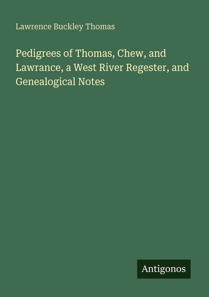 Pedigrees of Thomas Chew and Lawrance a West River Regester and Genealogical Notes