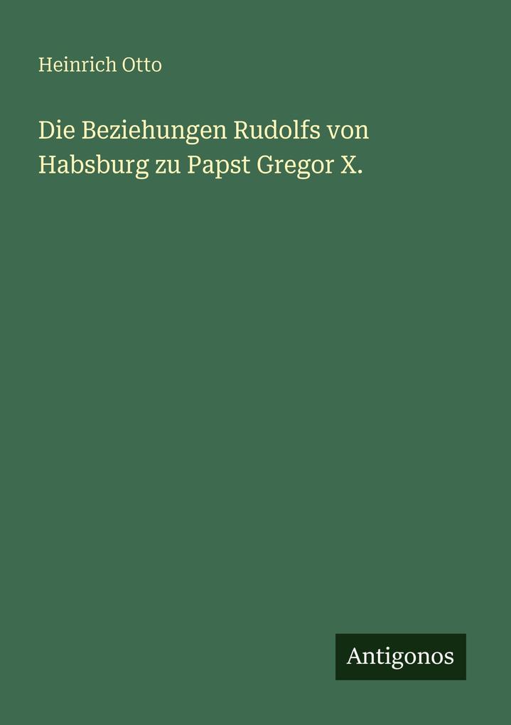 Die Beziehungen Rudolfs von Habsburg zu Papst Gregor X.
