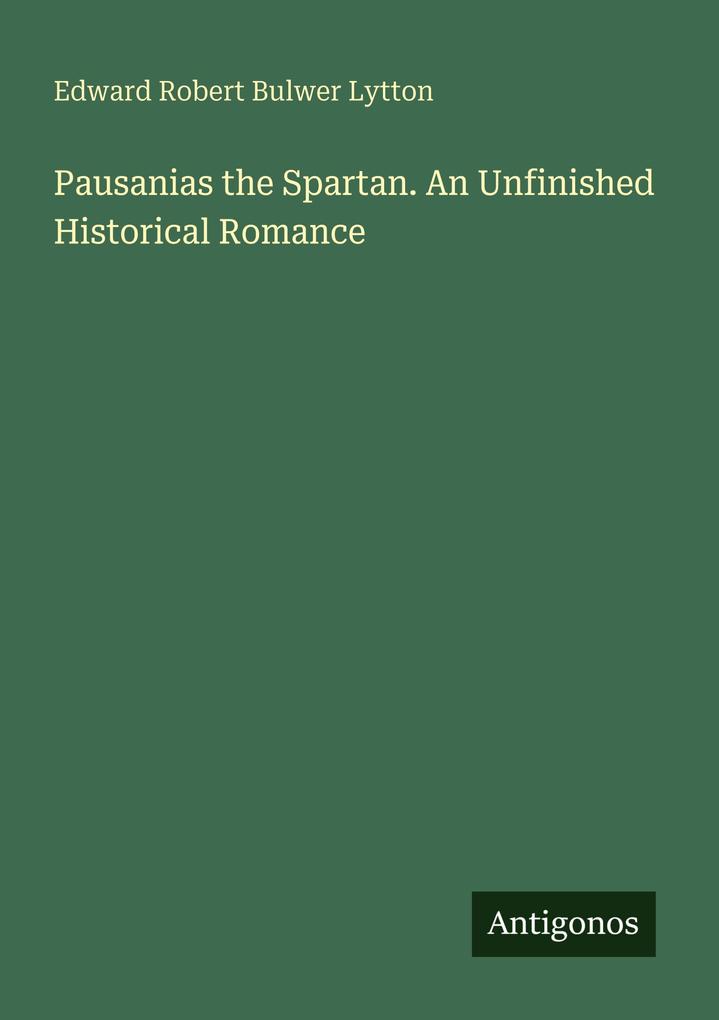 Pausanias the Spartan. An Unfinished Historical Romance