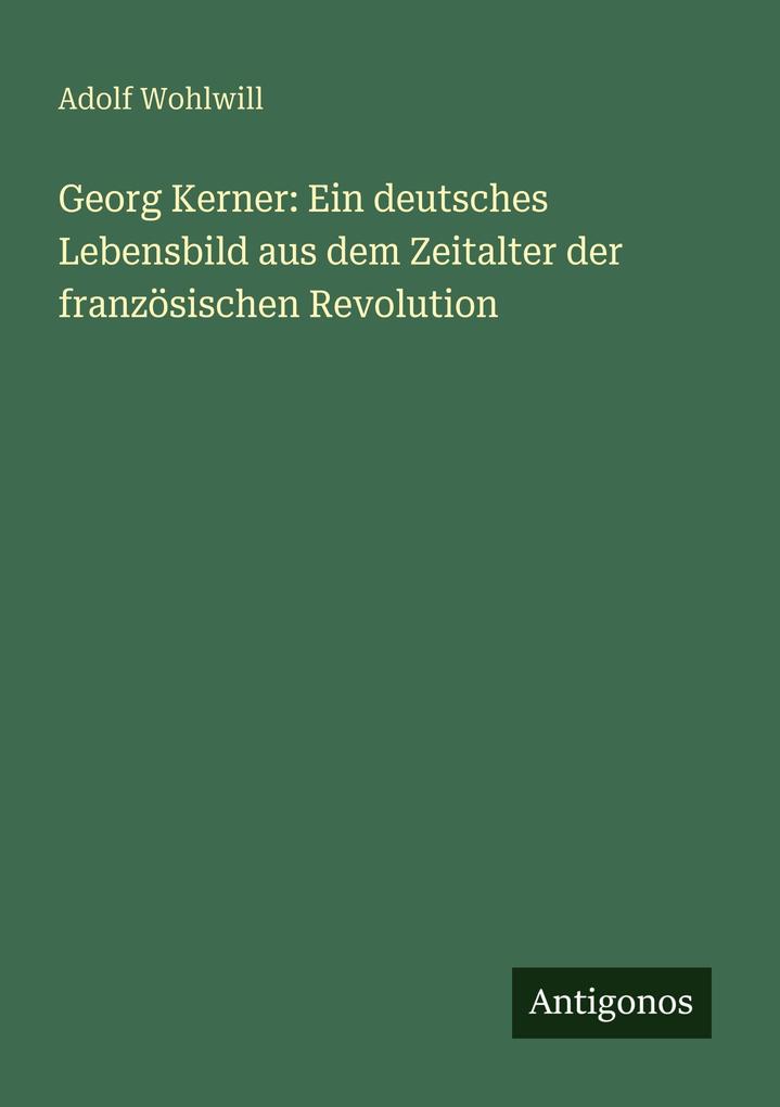 Georg Kerner: Ein deutsches Lebensbild aus dem Zeitalter der französischen Revolution
