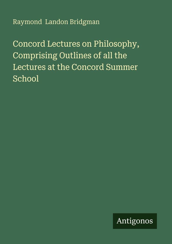 Concord Lectures on Philosophy Comprising Outlines of all the Lectures at the Concord Summer School