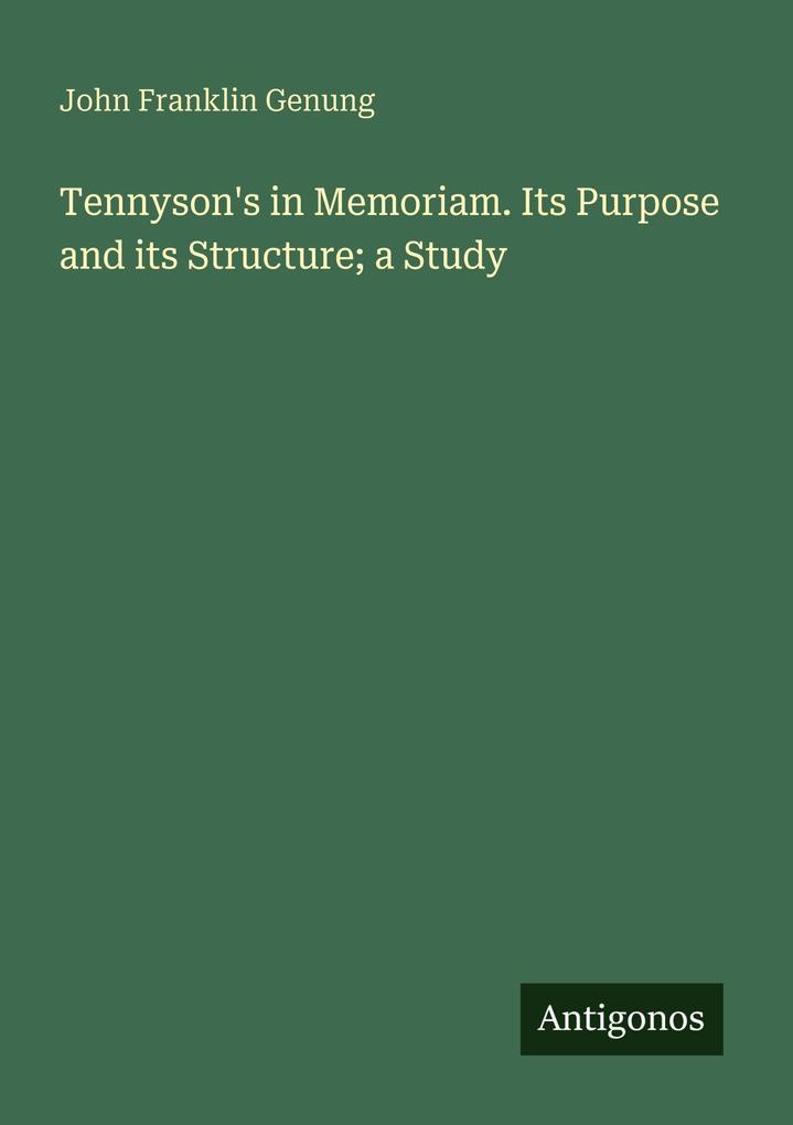 Tennyson's in Memoriam. Its Purpose and its Structure; a Study