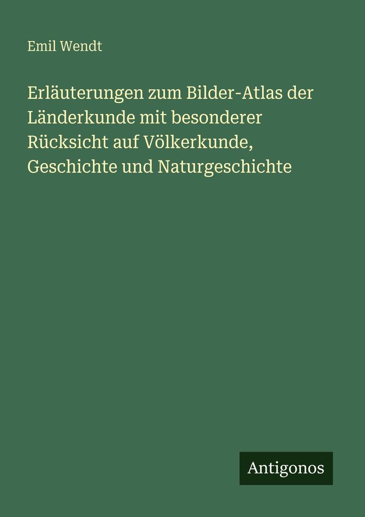 Erläuterungen zum Bilder-Atlas der Länderkunde mit besonderer Rücksicht auf Völkerkunde Geschichte und Naturgeschichte