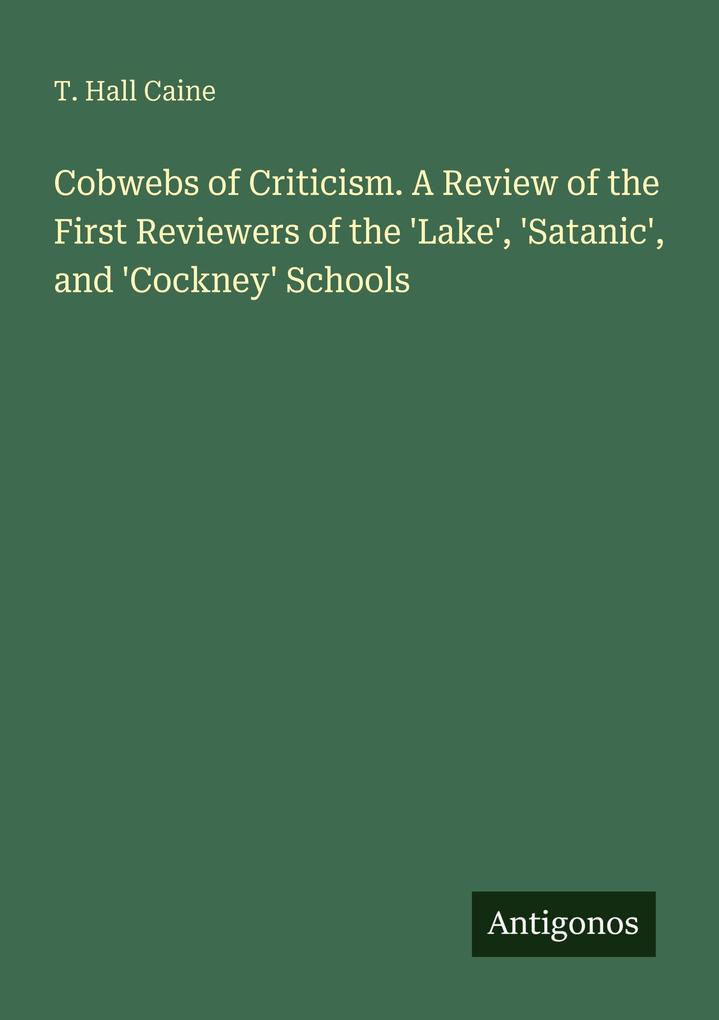 Cobwebs of Criticism. A Review of the First Reviewers of the 'Lake' 'Satanic' and 'Cockney' Schools