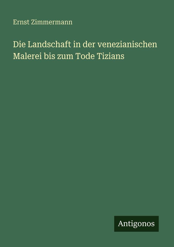 Die Landschaft in der venezianischen Malerei bis zum Tode Tizians