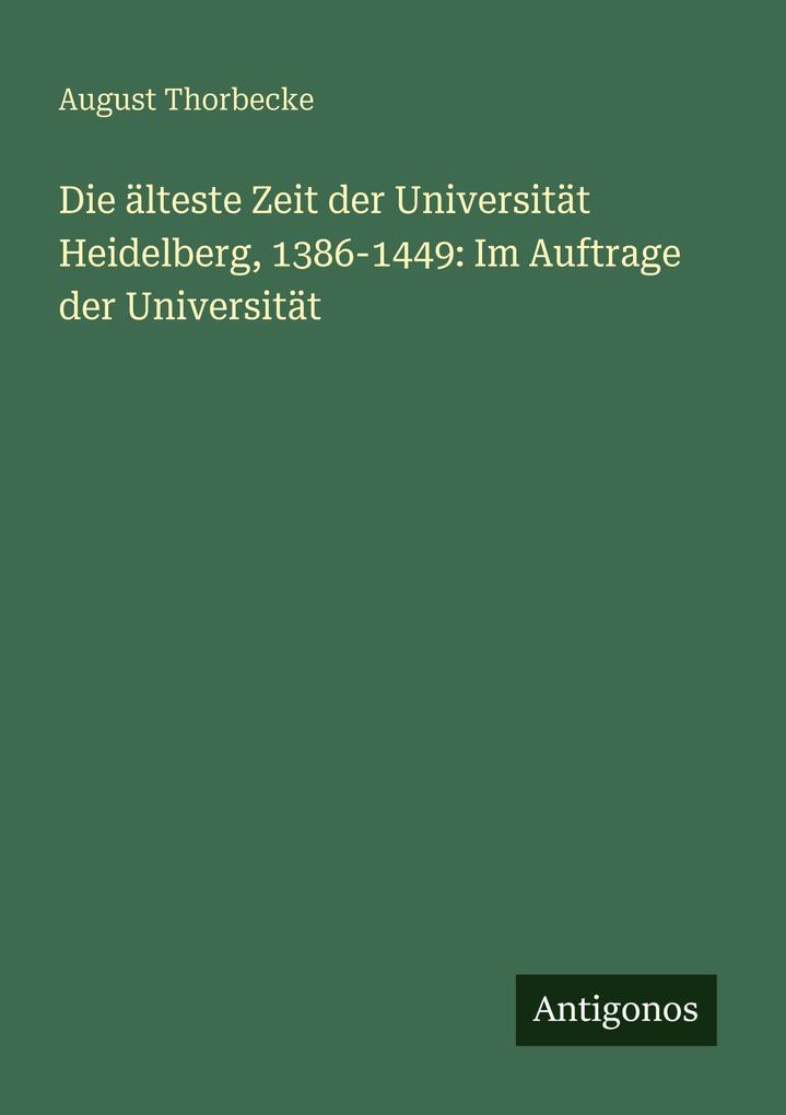 Die älteste Zeit der Universität Heidelberg 1386-1449: Im Auftrage der Universität