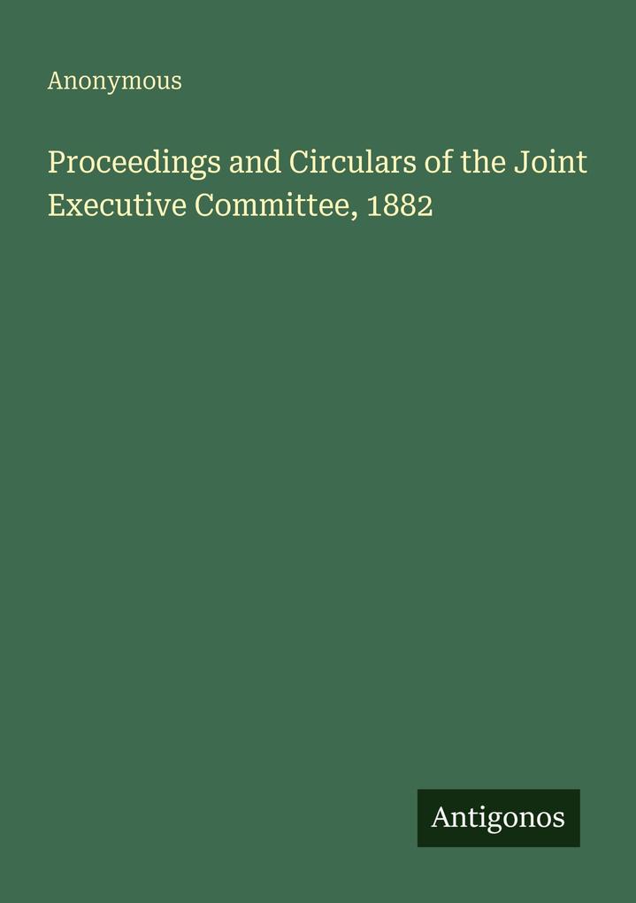 Proceedings and Circulars of the Joint Executive Committee 1882