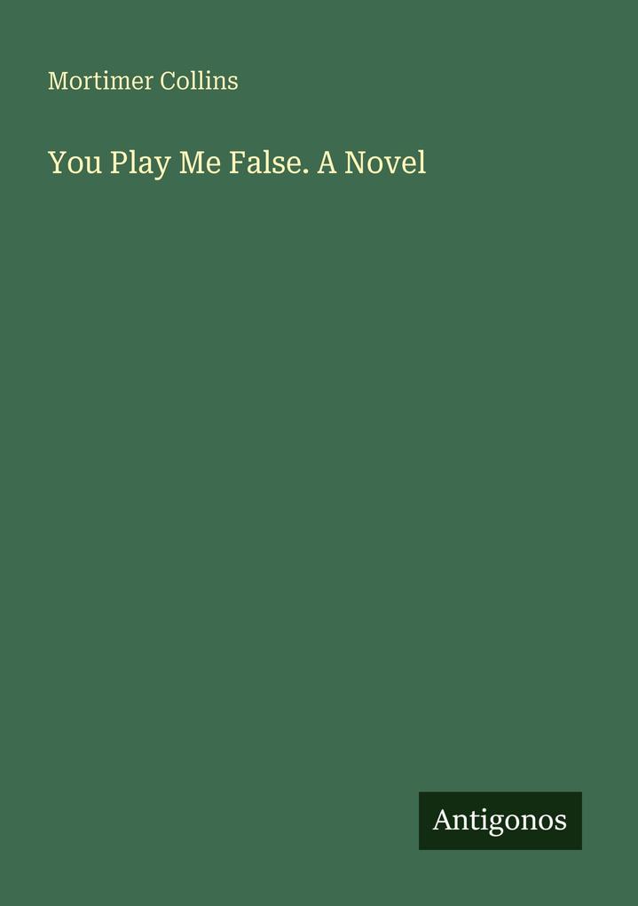 You Play Me False. A Novel