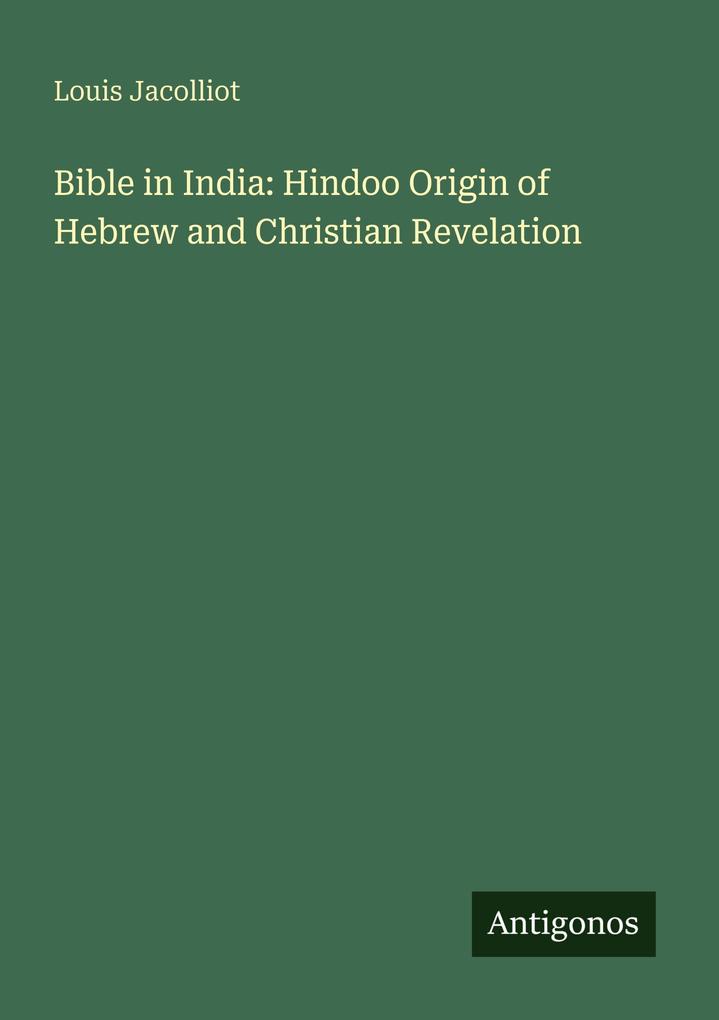 Bible in India: Hindoo Origin of Hebrew and Christian Revelation