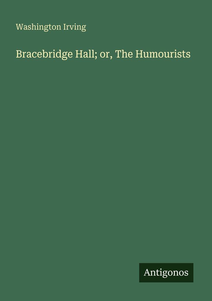 Bracebridge Hall; or The Humourists