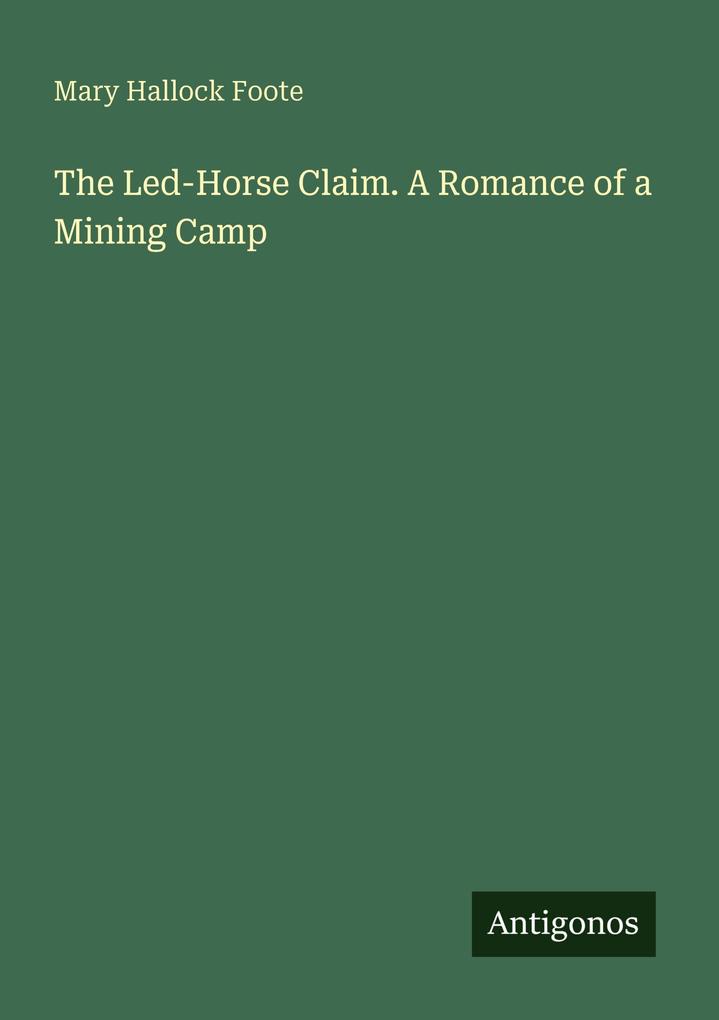 The Led-Horse Claim. A Romance of a Mining Camp