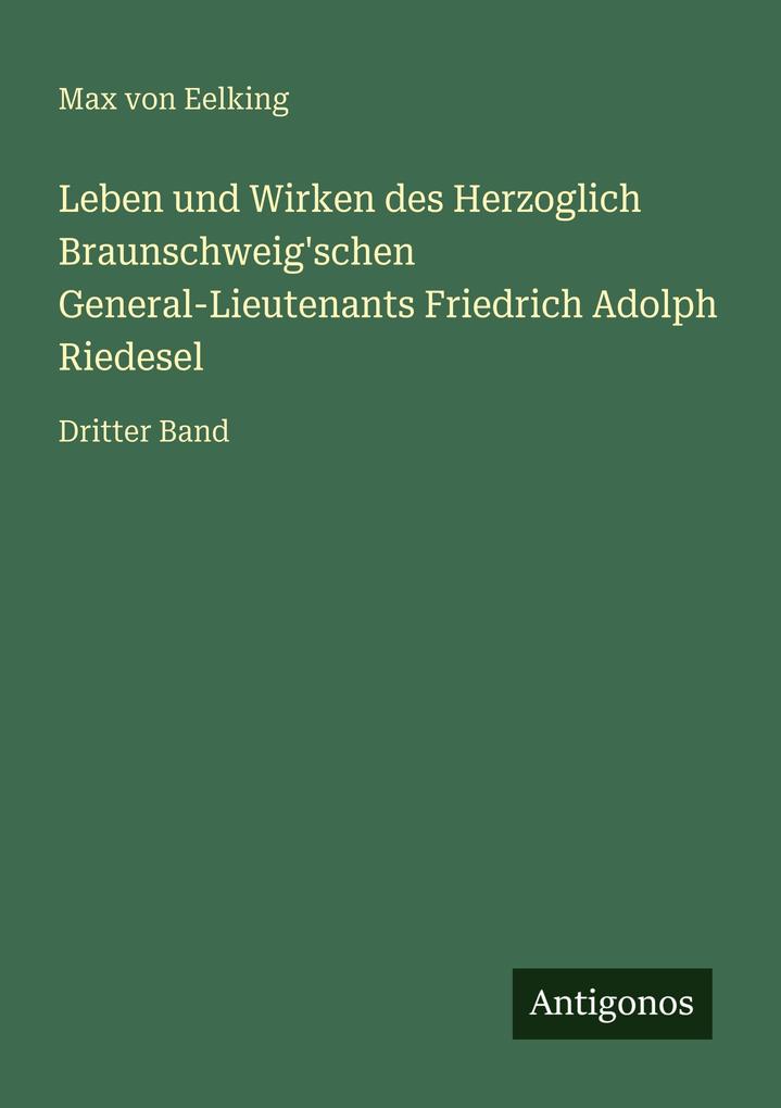 Leben und Wirken des Herzoglich Braunschweig'schen General-Lieutenants Friedrich Adolph Riedesel