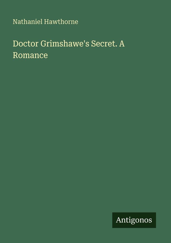 Doctor Grimshawe's Secret. A Romance
