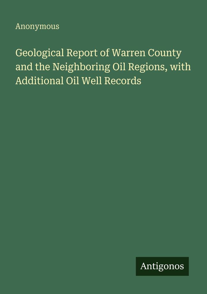 Geological Report of Warren County and the Neighboring Oil Regions with Additional Oil Well Records