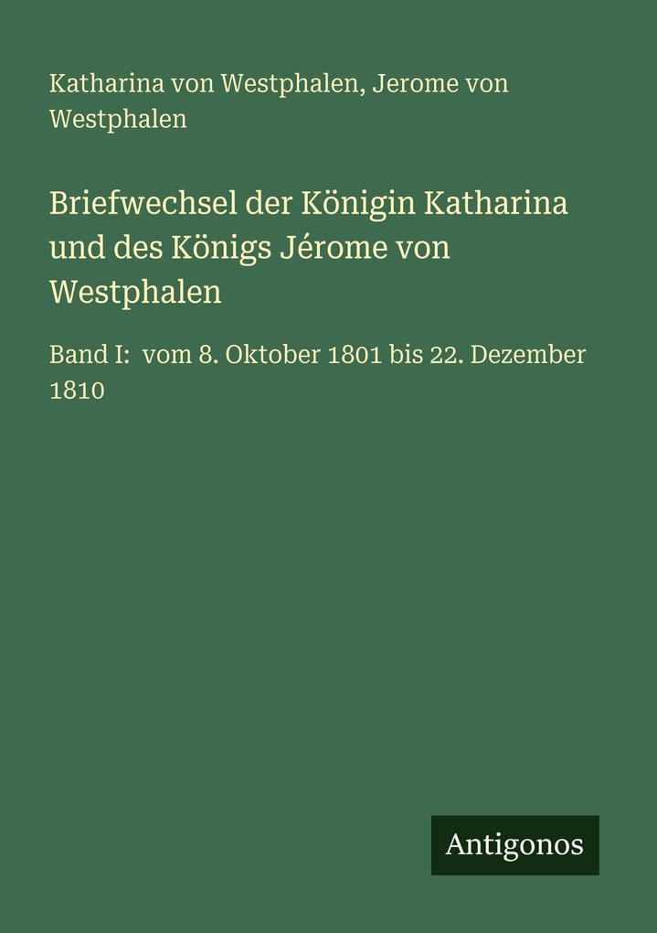 Briefwechsel der Königin Katharina und des Königs Jérome von Westphalen