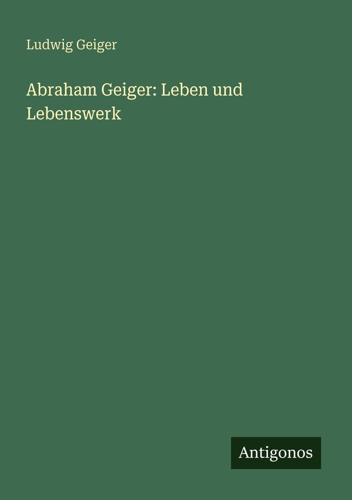 Abraham Geiger: Leben und Lebenswerk