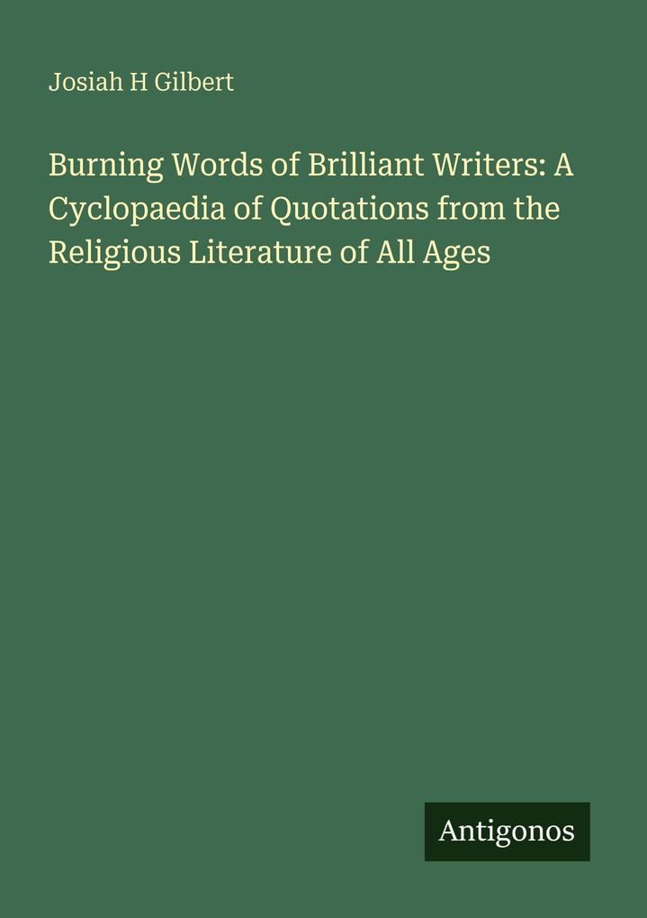 Burning Words of Brilliant Writers: A Cyclopaedia of Quotations from the Religious Literature of All Ages