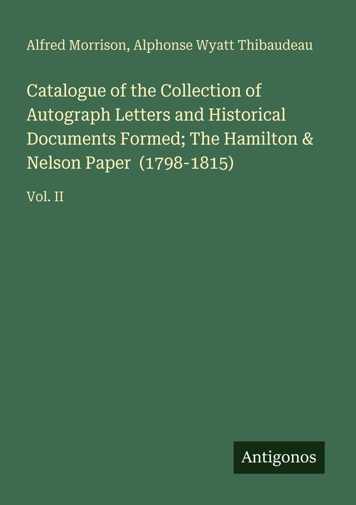 Catalogue of the Collection of Autograph Letters and Historical Documents Formed; The Hamilton & Nelson Paper (1798-1815)