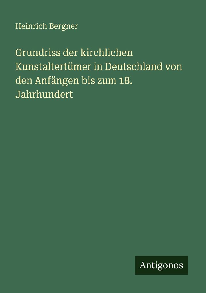 Grundriss der kirchlichen Kunstaltertümer in Deutschland von den Anfängen bis zum 18. Jahrhundert