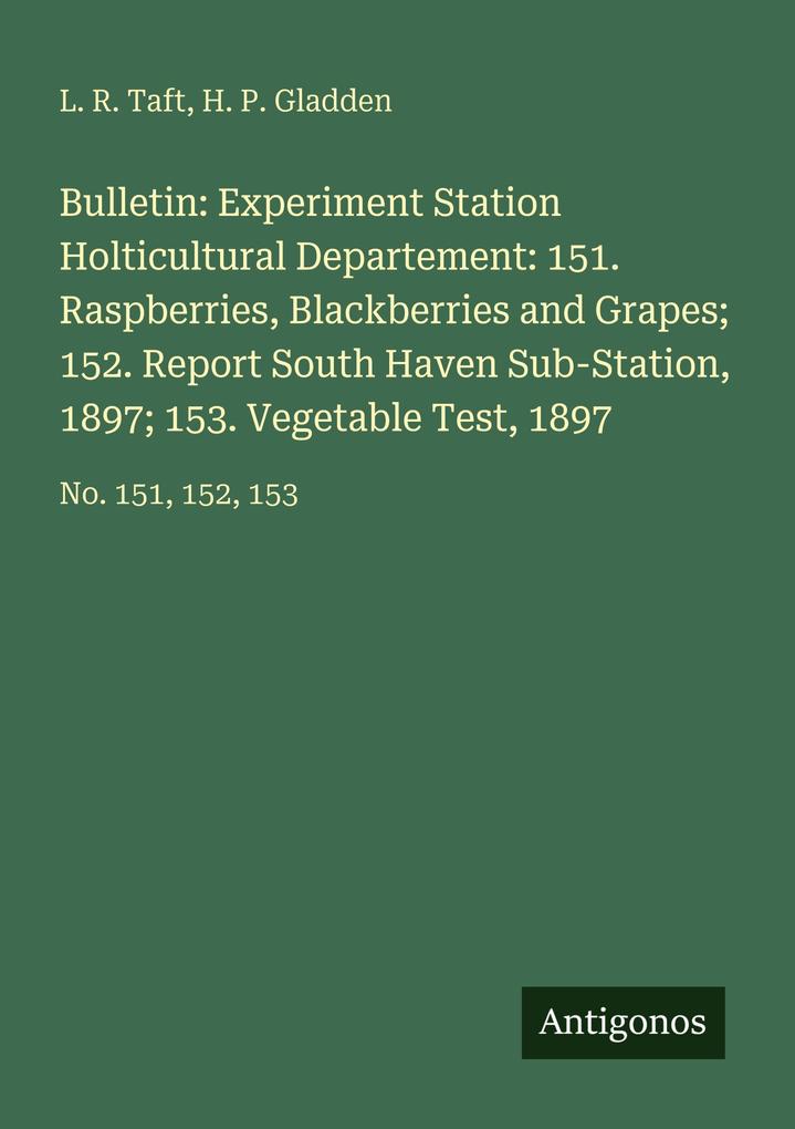 Bulletin: Experiment Station Holticultural Departement: 151. Raspberries Blackberries and Grapes; 152. Report South Haven Sub-Station 1897; 153. Vegetable Test 1897