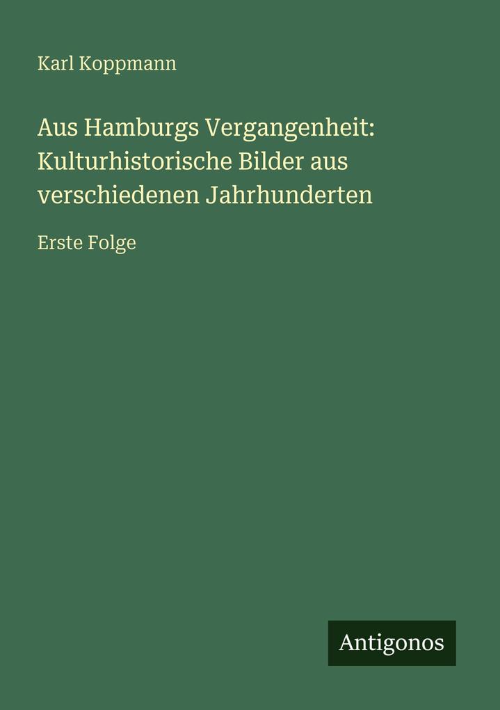 Aus Hamburgs Vergangenheit: Kulturhistorische Bilder aus verschiedenen Jahrhunderten