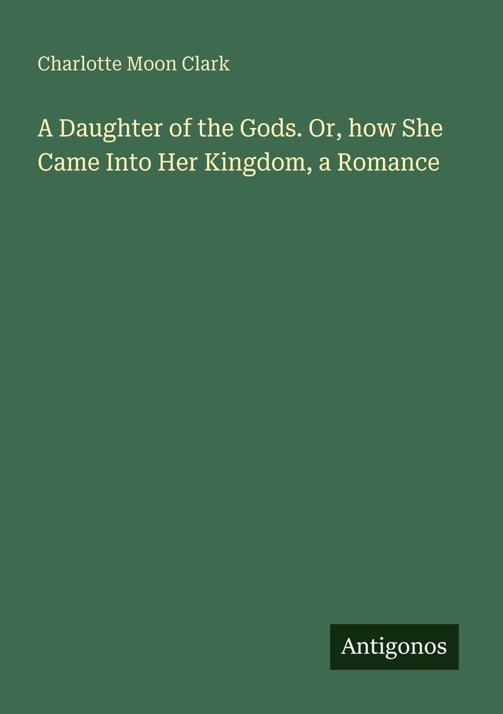A Daughter of the Gods. Or how She Came Into Her Kingdom a Romance
