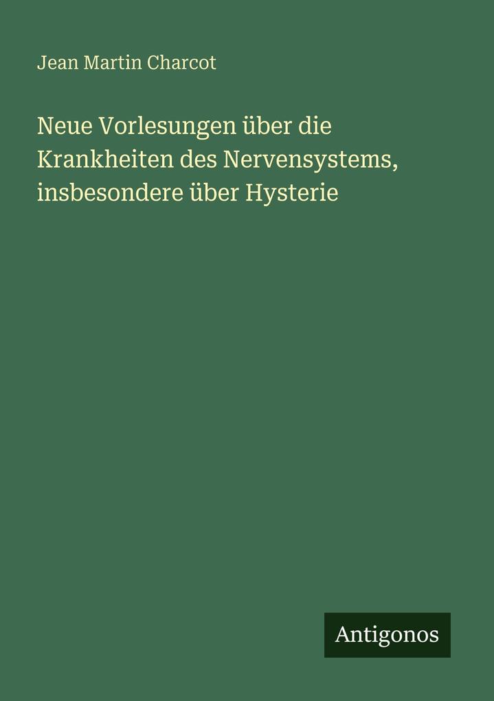 Neue Vorlesungen über die Krankheiten des Nervensystems insbesondere über Hysterie