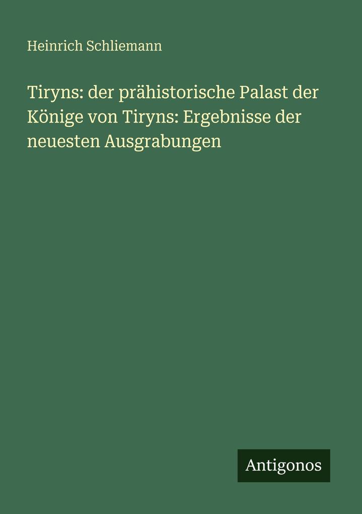 Tiryns: der prähistorische Palast der Könige von Tiryns: Ergebnisse der neuesten Ausgrabungen