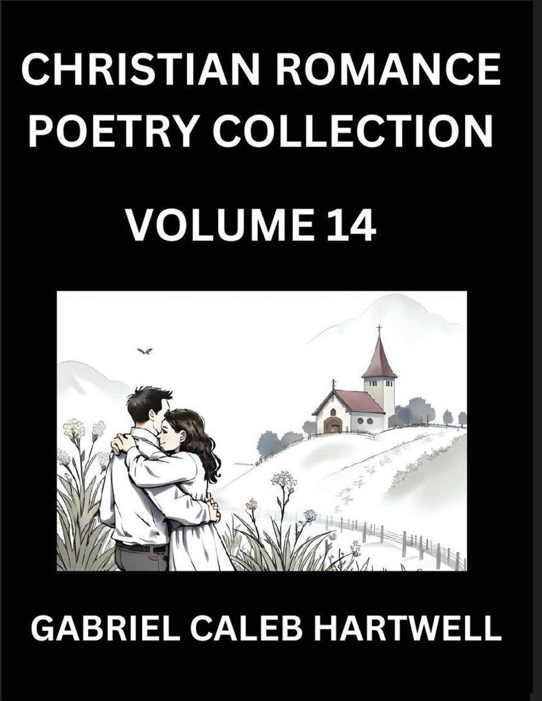 Christian Romance Poetry Collection (Part 14)- Love's Divine Hymn the Beloved's Song Verses of Faith and Passion Anthology of Eternal Embrace and Sacred Whispers Poems of Love and Devotion