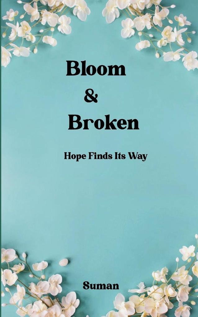 Bloom & Broken - Hope Finds Its Way