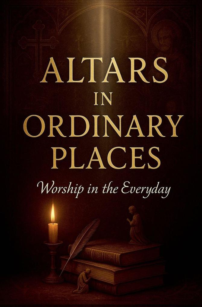 Altars in Ordinary Places