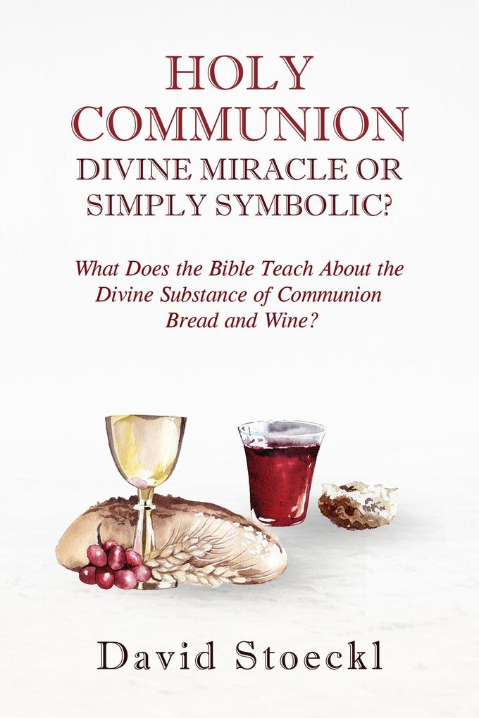 Holy Communion - Divine Miracle or Simply Symbolic?